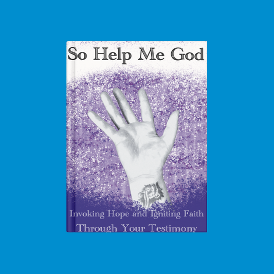 So Help Me God: Invoking Hope and Igniting Faith Through Your Testimony