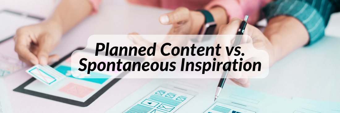 Planned Content vs. Spontaneous Inspiration