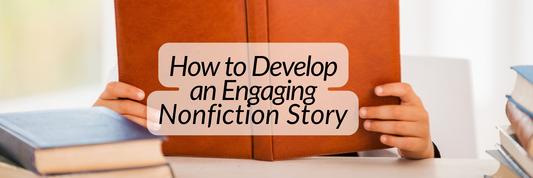 How to Develop an Engaging Nonfiction Story