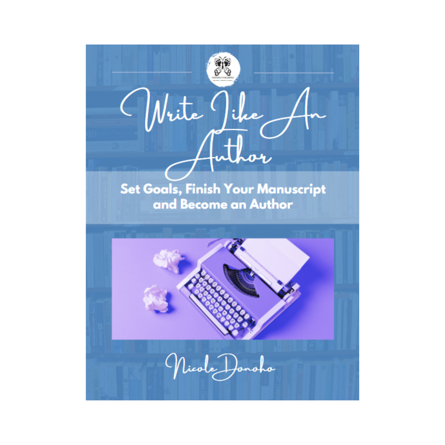 Write Like An Author: Set Goals, Finish Your Manuscript and Become an Author (eBook)